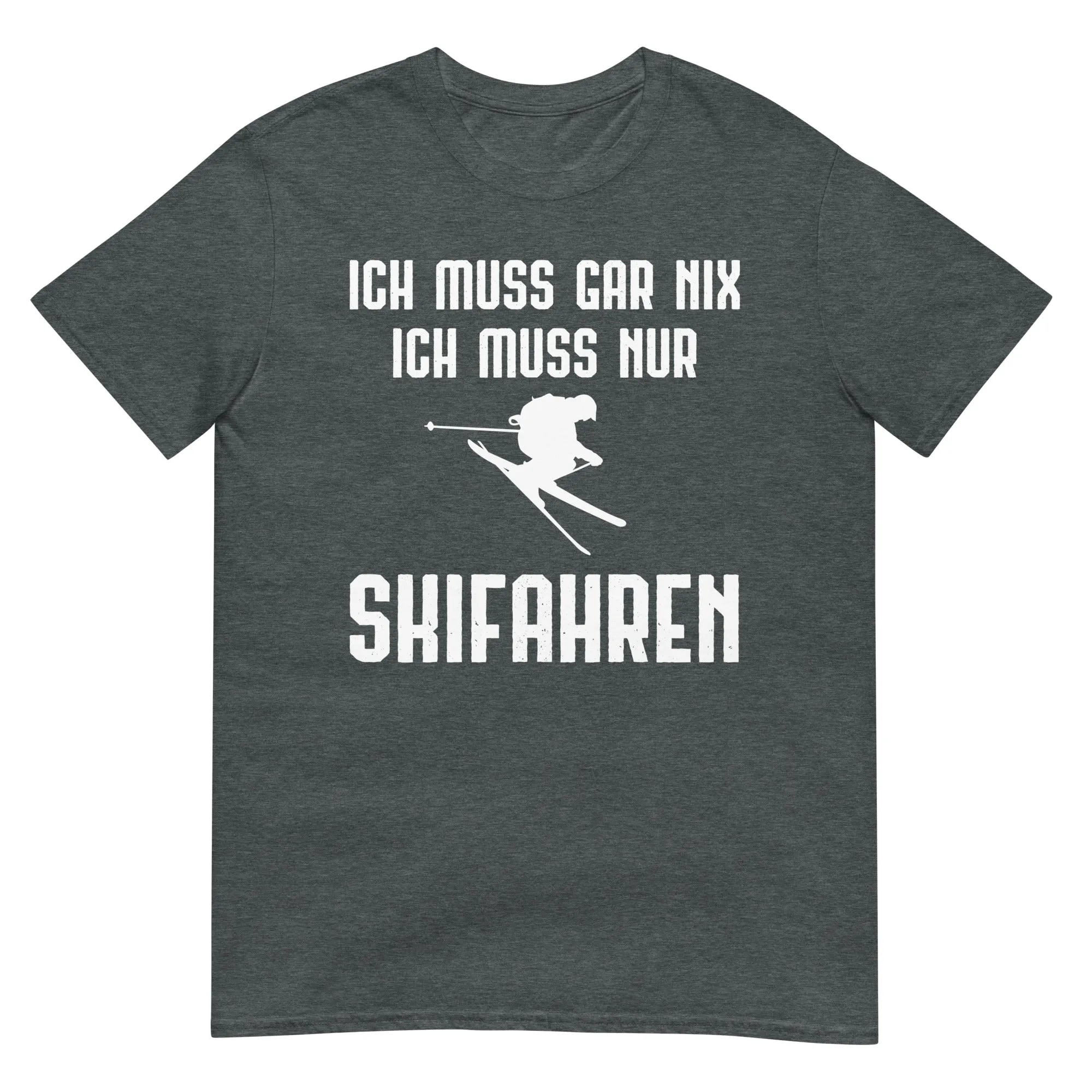 Ich Muss Gar Nix Ich Muss Nur Skifahren - T-Shirt (Unisex)